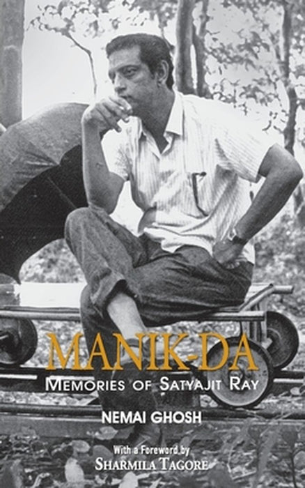 Manik Da: Memoirs Of Satyajit Ray by Nemai Ghosh