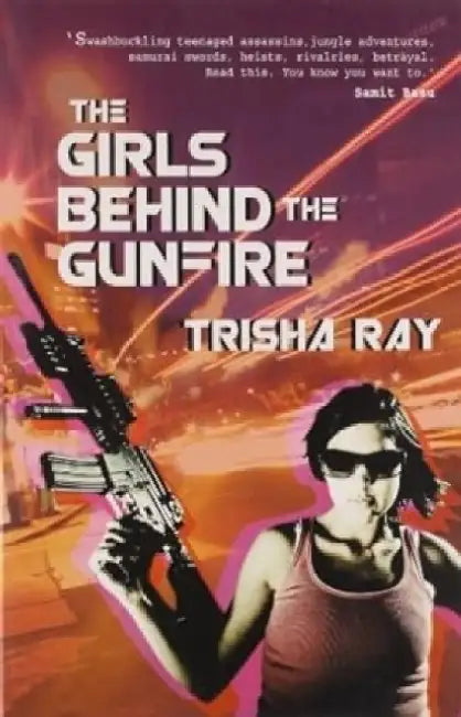 The Girls Behind The Gunfire by Trisha Ray