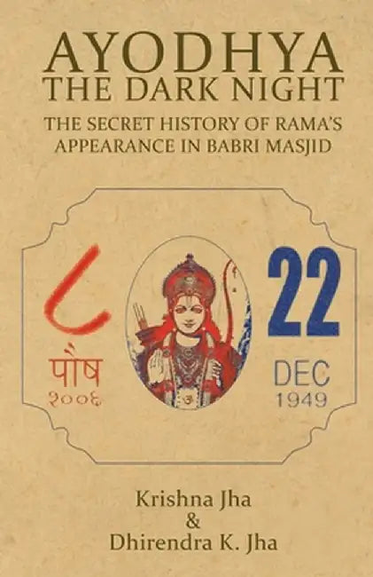 Ayodhya: The Dark Night - The Secret History of Rama's Appearance In Babri Masjid by Krishna Jha