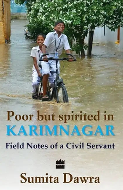 Poor But Spritied In Karimnagar: Field Notes Of A Civil Servant by Sumita Dawra