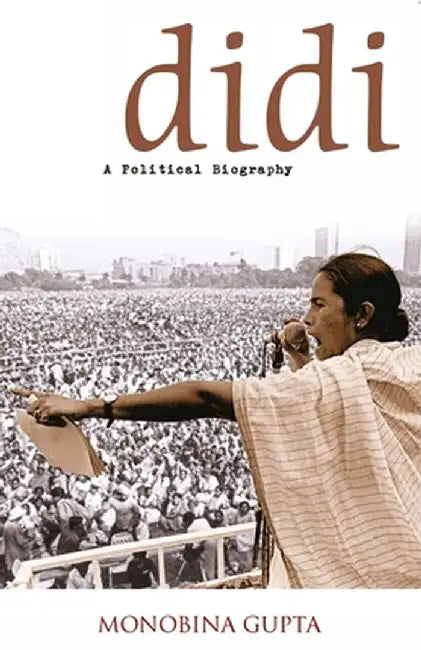 Didi - A Political Biography by Monobina Gupta