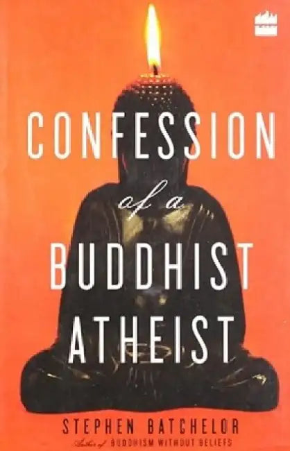 Confession Of A Buddhist Atheist by Stephen Batchelor