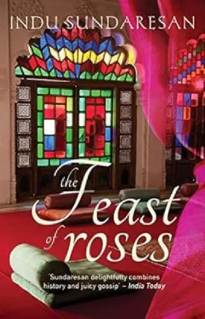 A Feast Of Roses by Indu Sundaresan