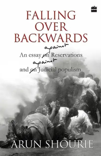 Falling Over Backwards: An Essay Against Reservations And Against Judicial Populism by Arun Shourie