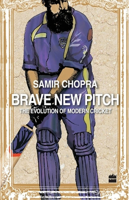 Brave New Pitch: The Evolution Of Modern Cricket by Samir Chopra