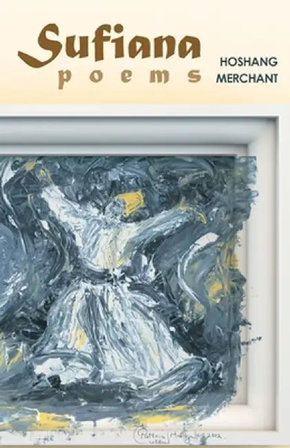 Sufiana Poems by Hoshang Merchant