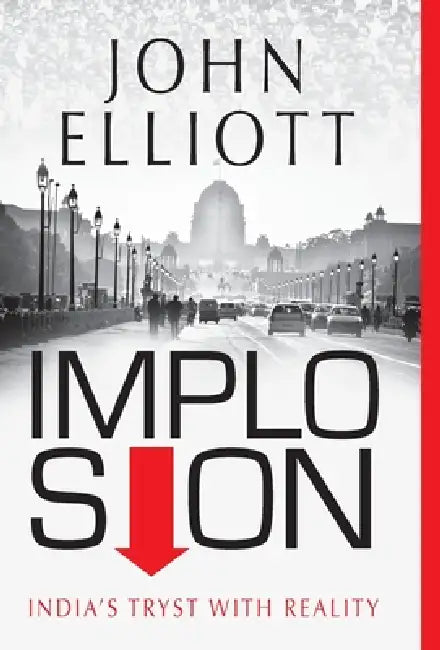 Implosion: India's Tryst with Reality by John Elliott