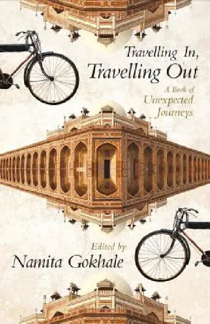 Travelling In, Travelling Out: A Book of Unexpected Journeys by Namita Gokhale