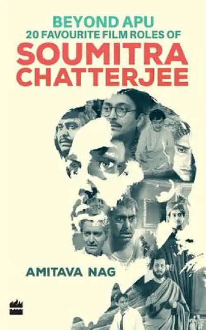 Beyond Apu: 20 Favourite Film Roles of Soumitra Chatterjee by Amitava Nag