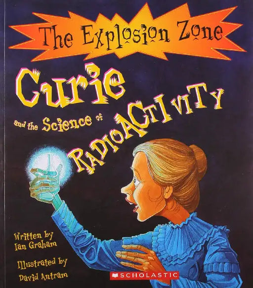 The Explosion Zone: Curie And The Science Of Radioactivity by Ian Graham