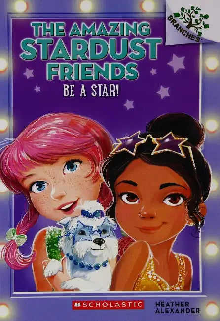 The Amazing Stardust Friends #02: Be A Star! (A Branches Book) by Heather Alexander