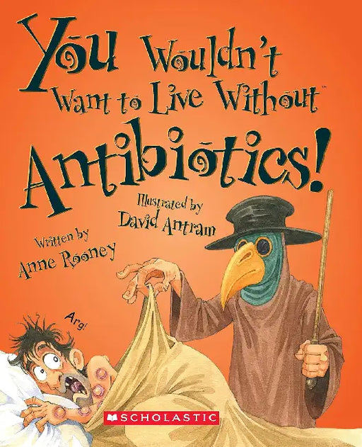 You Wouldnt Want To Live Without Antibiotics by Anne Rooney
