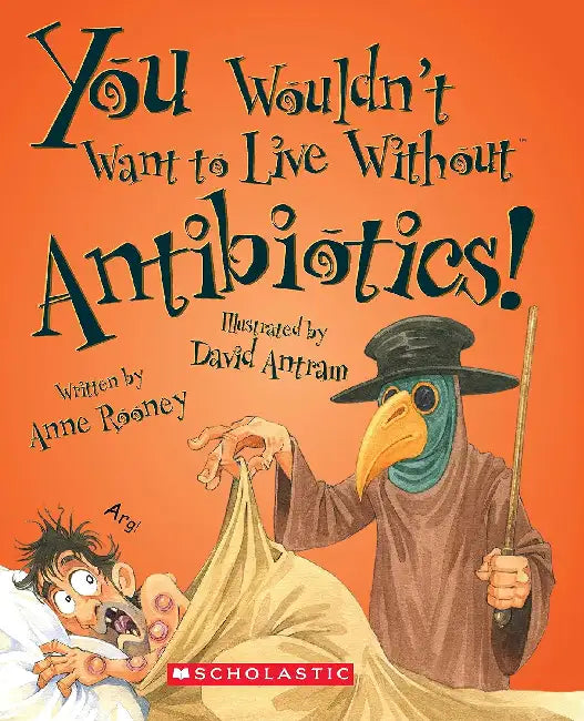 You Wouldnt Want To Live Without Antibiotics by Anne Rooney