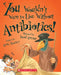 You Wouldnt Want To Live Without Antibiotics by Anne Rooney