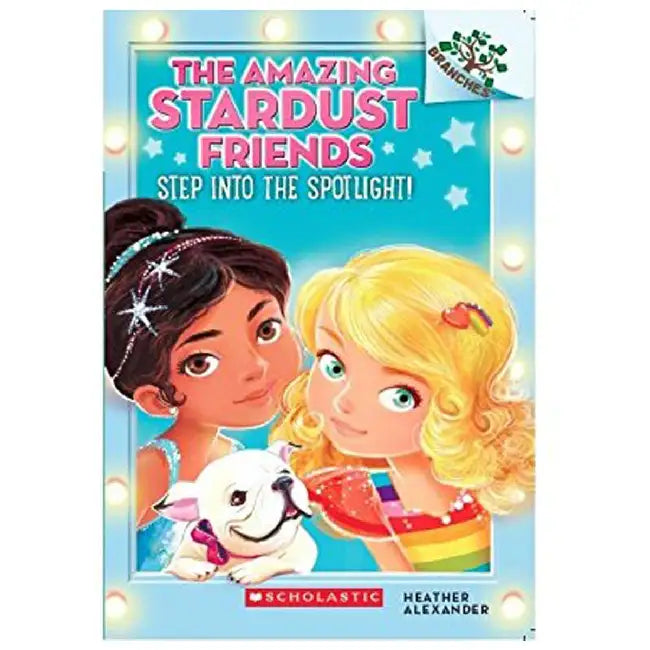 The Amazing Stardust Friends #01: Step Into The Spotlight! (A Branches Book) by Heather Alexander