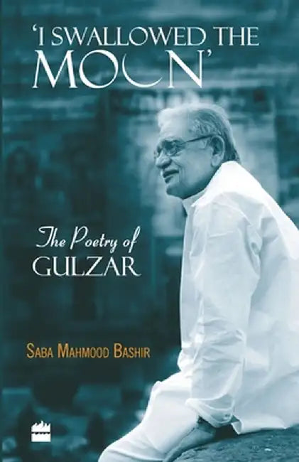 I Swallowed the Moon: The Poetry of Gulzar by Saba Mahmood Bashir