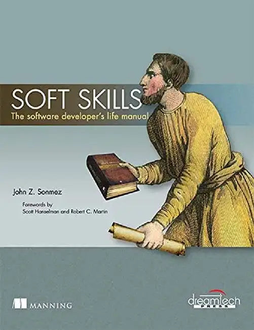 Soft Skills: The Software Developer's Life Manual by John Z. Sonmez, Scott Hanselman, Robert C. Martic