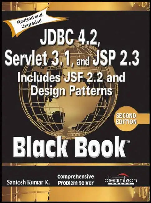 JDBC 4.2, Servlet 3.1, and JSP 2.3 Includes JSF 2.2 and Design Patterns, Black Book, 2ed by Santosh Kumar K., DT Editorial Services
