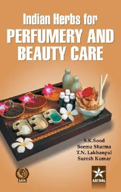 Indian Herbs for Perfumery and Beauty Care by S. K. &. Sharma Seema &. Lakhanpal Sood