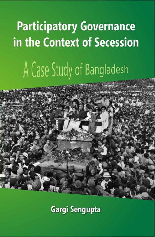 Participatory Governance In The Context of Secession: A Case Study of Bangladesh by Gargi Sengupta