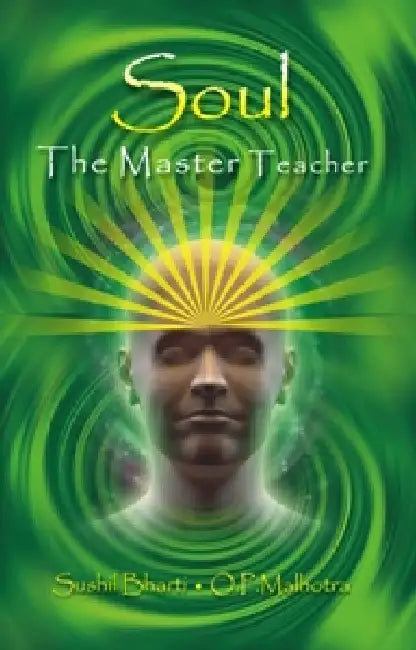 Soul The Master Teacher by O.P. Malhotra, Sushil Bharti