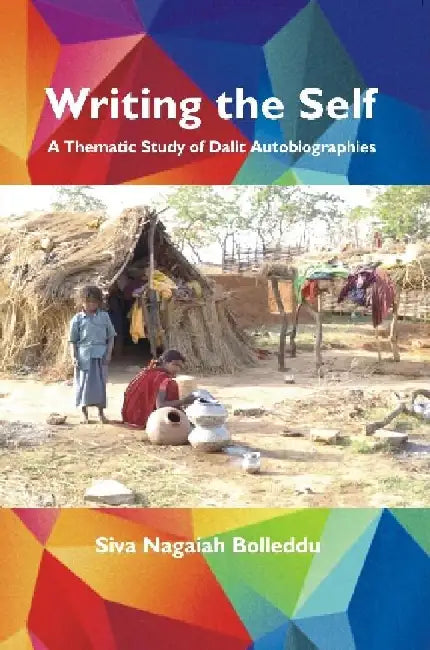 Writing The Self : A Thematic Study of Dalit Autobiographies by Siva Nagiah Bolleddu