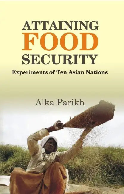 Attaining Food Security : Experiments of Asian Nations by Alka Parikh