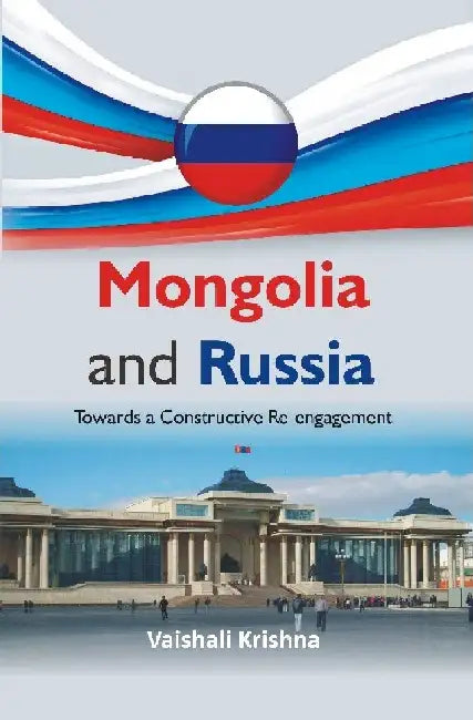 Mongolia and Russia : Towards A Constructive Re-Engagement by Vaishali Krishna
