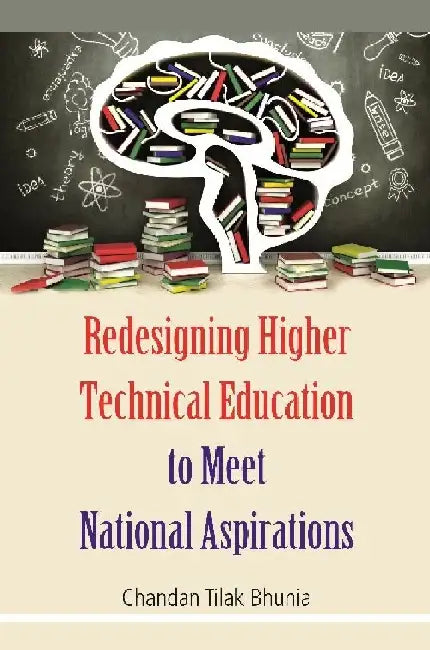 Redesigning Higher Technical Education To Meet National Aspirations by Prof Chandan Tilak Bhunia