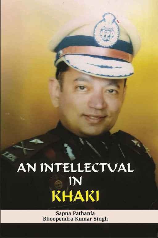 An Intellectual In Khaki by Dr Bhoopendra Kumar Singh & Sapna Pathania