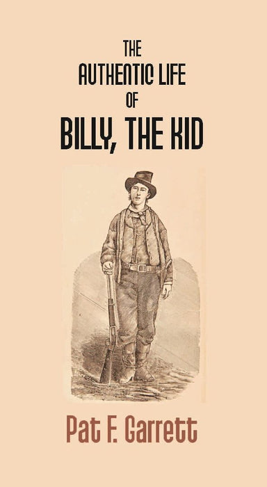 The Authentic Life of Billy The Kid by Pat F. Garrett