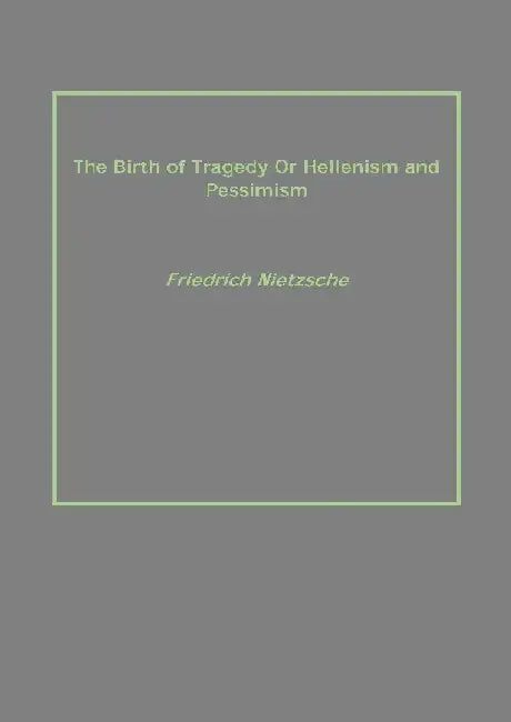 The Birth of Tragedy Or Hellenism and Pessimism by Friedrich Nietzsche