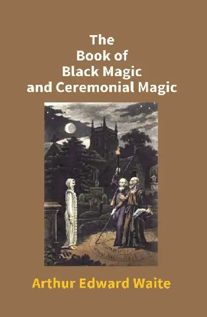 The Book of Black Magic and Ceremonial Magic by Arthur Edward Waite