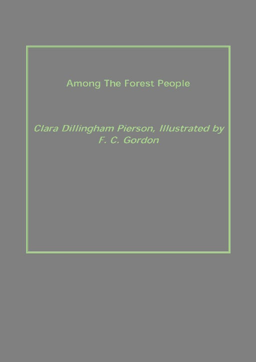 Among The Forest People by Clara Dillingham Pierson, Illustrated By F. C. Gordon