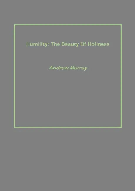 Humility: The Beauty of Holiness by Andrew Murray