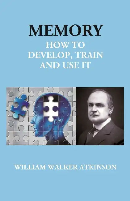 Memory: How To Develop, Train and Use It by William Walker Atkinson