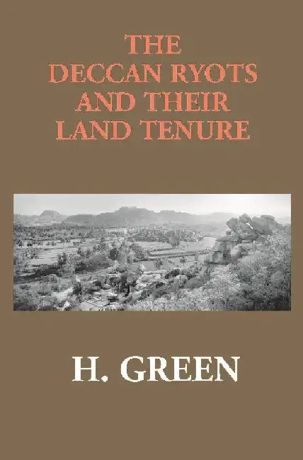 The Deccan Ryots and Their Land Tenure by H. Green
