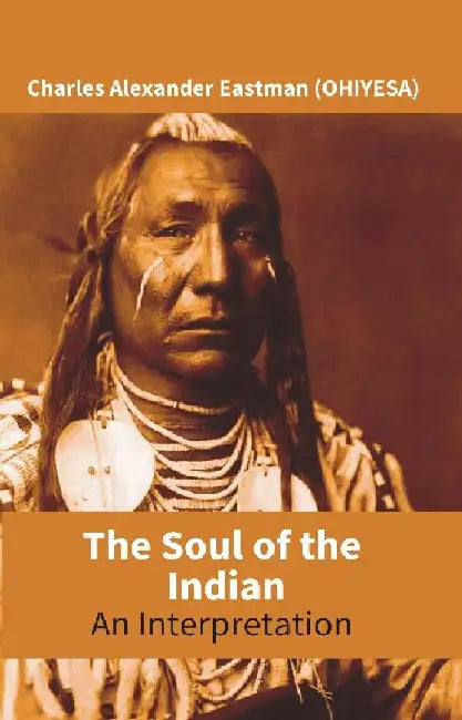 The Soul of The Indian : An Interpretation by Charles Alexander Eastman (Ohiyesa)