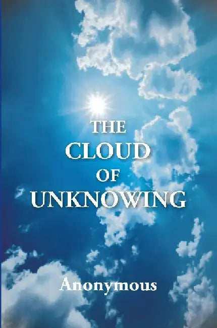 The Cloud of Unknowing : A Book of Contemplation The Which Is Called The Cloud of Unknowing, In The Which A Soul Is Oned With God by Edited From The British Museum Ms. Harl.  With An Introduction By Evelyn Underhill