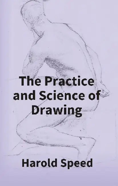 The Practice and Science of Drawing by Harold Speed