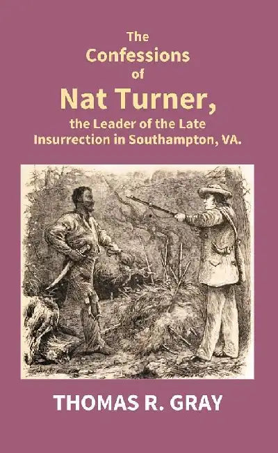 The Confessions of Nat Turner, The Leader of The Late Insurrection In Southampton, Va. by Thomas R. Gray