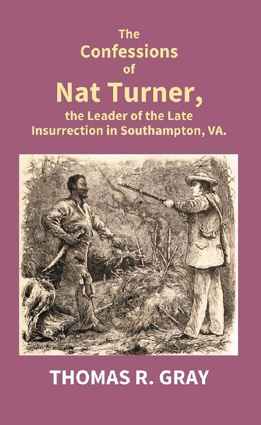 The Confessions of Nat Turner, The Leader of The Late Insurrection In Southampton, Va. by Thomas R. Gray