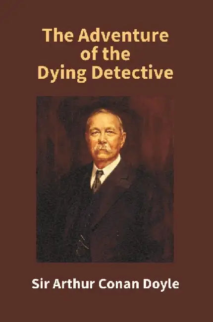 The Adventure of The Dying Detective by Sir Arthur Conan Doyle