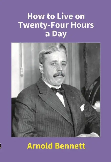 How To Live on Twenty-Four Hours A Day by Arnold Bennett
