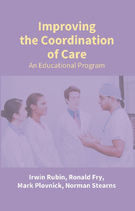 Improving The Coordination of Care: An Educational Program by Irwin Rubin,Ronald Fry,Mark Plovnick,Norman Stearns