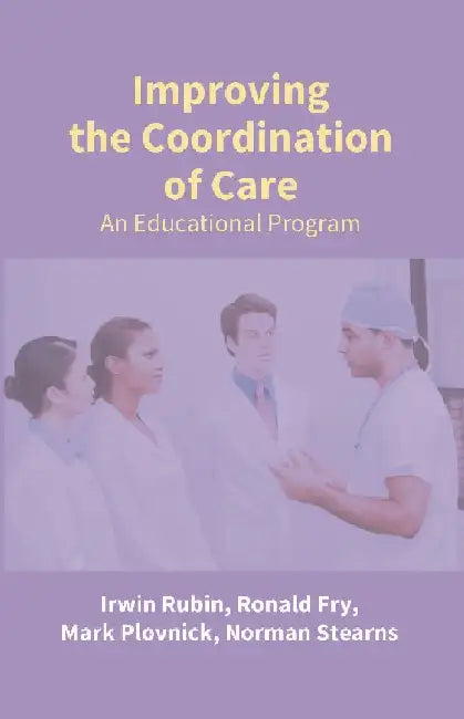 Improving The Coordination of Care: An Educational Program by Irwin Rubin,Ronald Fry,Mark Plovnick,Norman Stearns