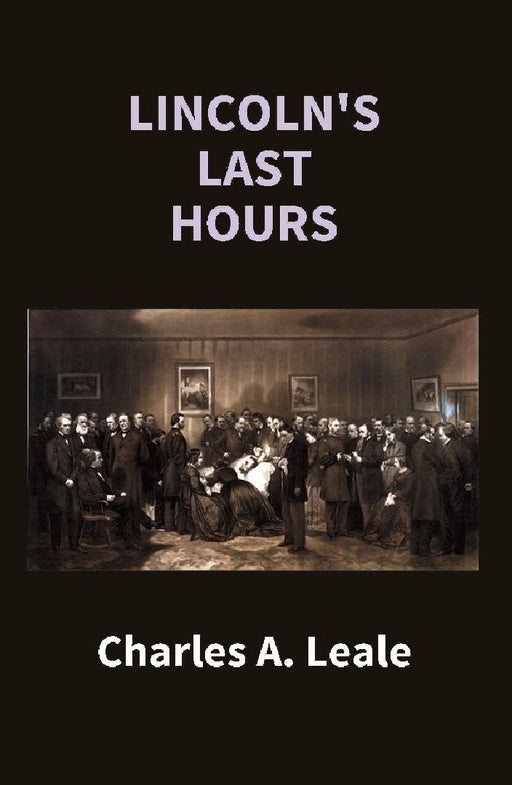 Lincoln'S Last Hours by Charles A. Leale