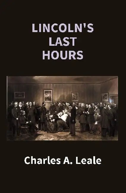 Lincoln'S Last Hours by Charles A. Leale