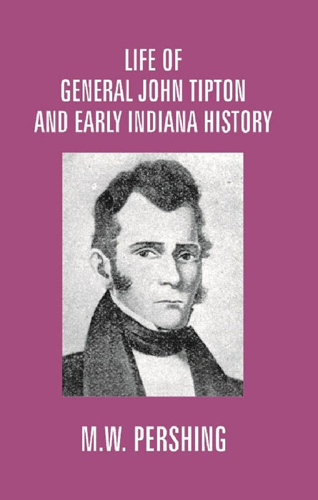 Life of General John Tipton and Early Indiana History by M. W. Pershing