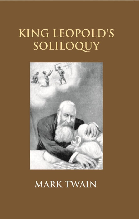 King Leopold'S Soliloquy: A Defense of His Congo Rule by Mark Twain